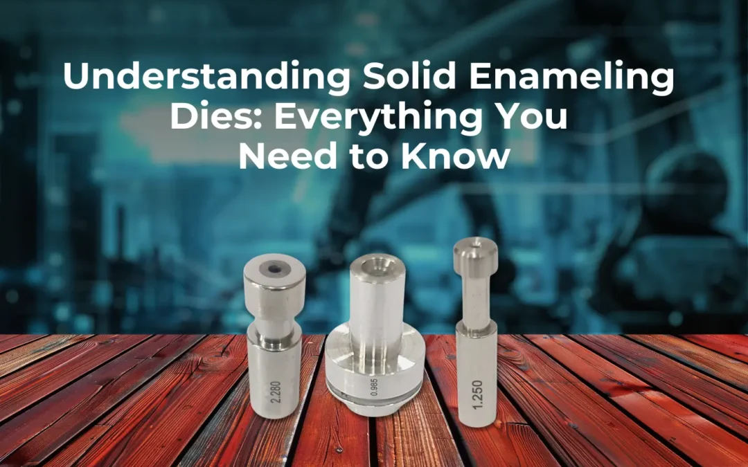 Understanding Solid Enameling Dies: Everything You Need to Know