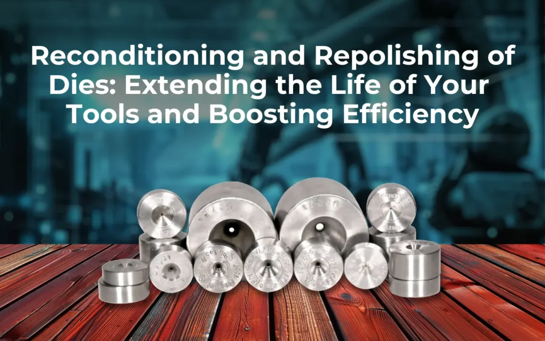 Reconditioning and Repolishing of Dies: Extending the Life of Your Tools  and Boosting Efficiency