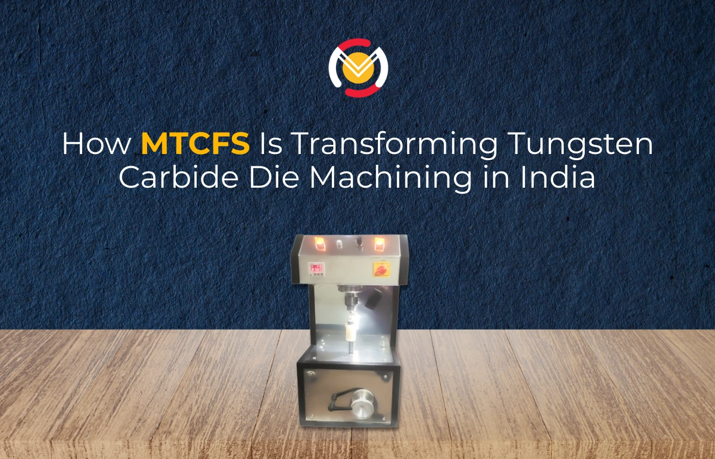 How MTCFS Is Transforming Tungsten Carbide Die Machining in India