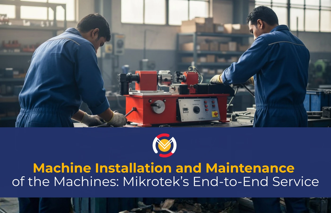 Machine Installation and Maintenance of the Machines: Mikrotek’s End-to-End Service